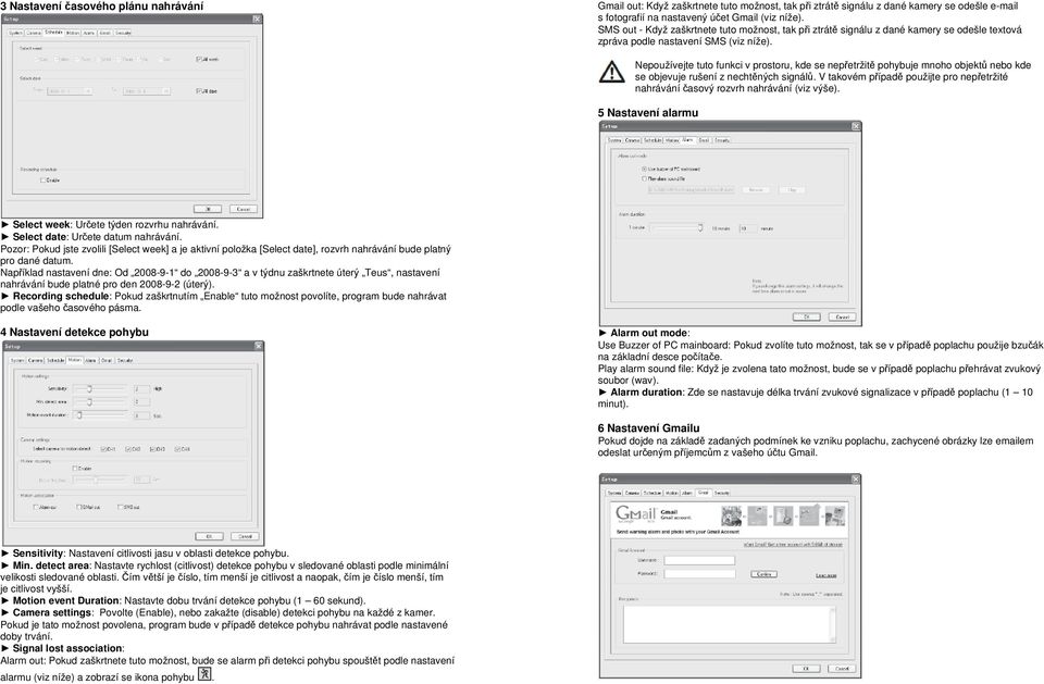 Nepoužívejte tuto funkci v prostoru, kde se nepřetržitě pohybuje mnoho objektů nebo kde se objevuje rušení z nechtěných signálů.