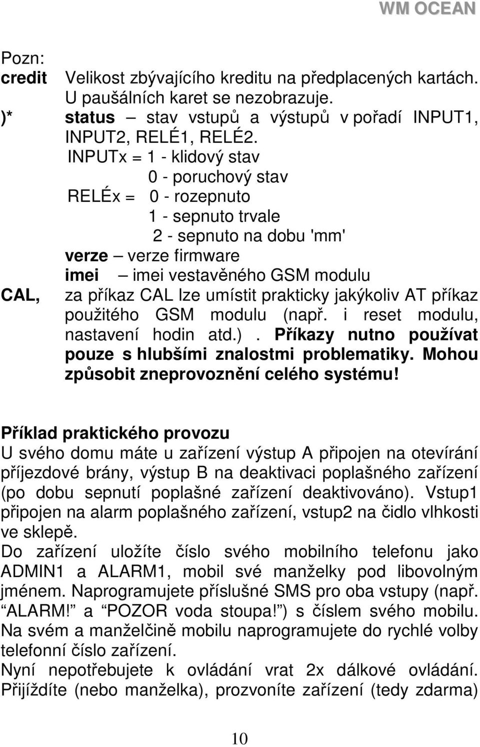 prakticky jakýkoliv AT příkaz použitého GSM modulu (např. i reset modulu, nastavení hodin atd.). Příkazy nutno používat pouze s hlubšími znalostmi problematiky.