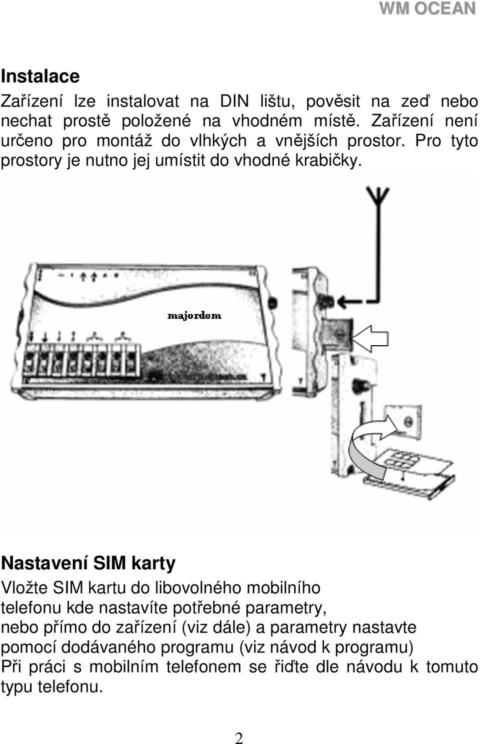 Nastavení SIM karty Vložte SIM kartu do libovolného mobilního telefonu kde nastavíte potřebné parametry, nebo přímo do zařízení