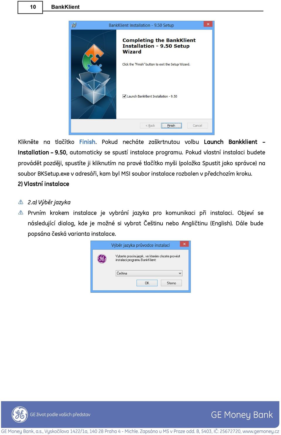 exe v adresáři, kam byl MSI soubor instalace rozbalen v předchozím kroku. 2) Vlastní instalace 2.