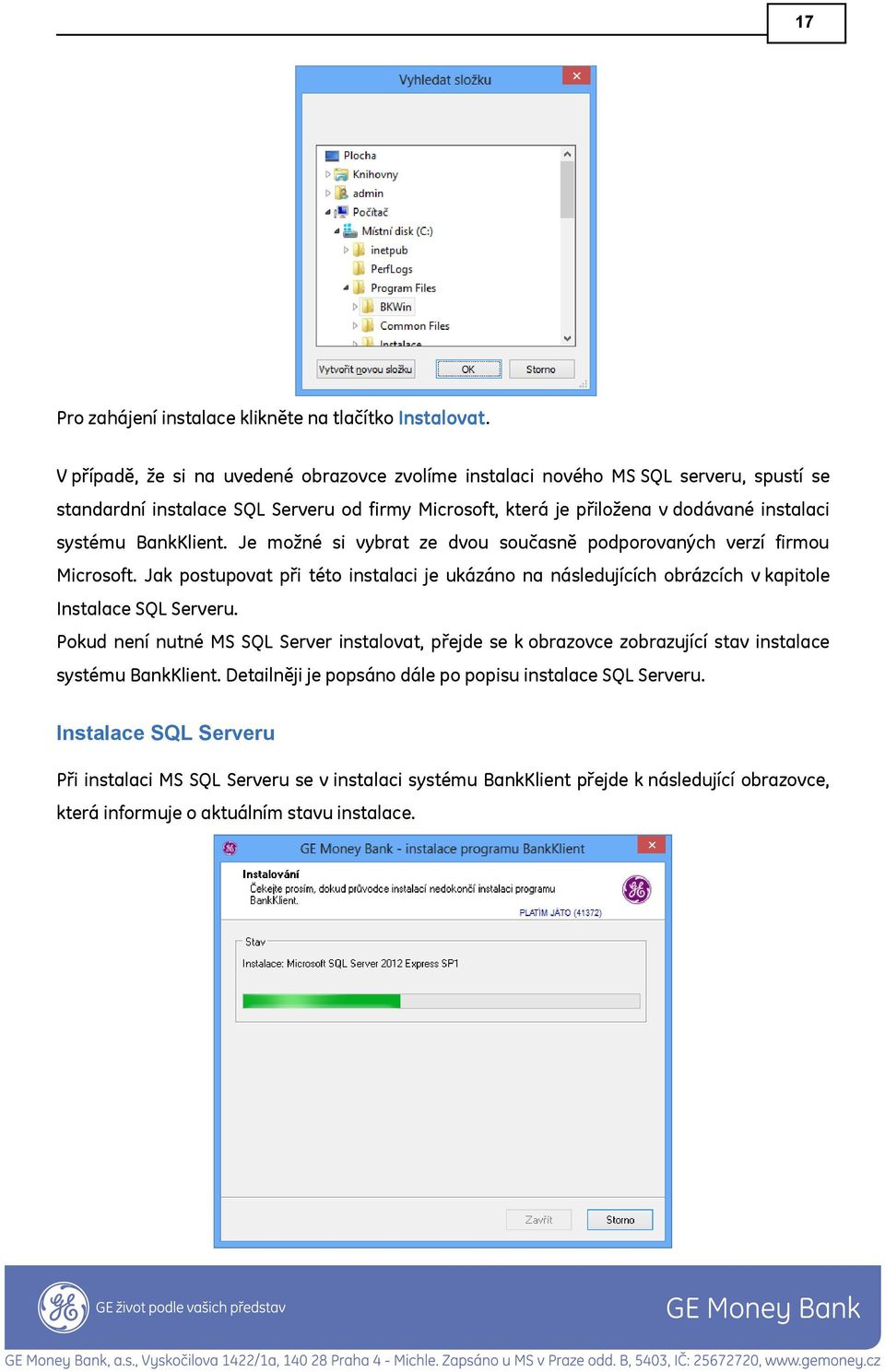 BankKlient. Je možné si vybrat ze dvou současně podporovaných verzí firmou Microsoft. Jak postupovat při této instalaci je ukázáno na následujících obrázcích v kapitole Instalace SQL Serveru.