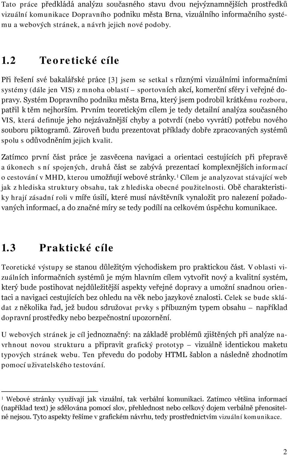 2 Teoretické cíle Při řešení své bakalářské práce [3] jsem se setkal s různými vizuálními informačními systémy (dále jen VIS) z mnoha oblastí sportovních akcí, komerční sféry i veřejné dopravy.