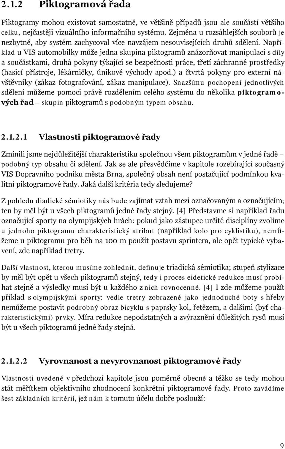 Například u VIS automobilky může jedna skupina piktogramů znázorňovat manipulaci s díly a součástkami, druhá pokyny týkající se bezpečnosti práce, třetí záchranné prostředky (hasicí přístroje,