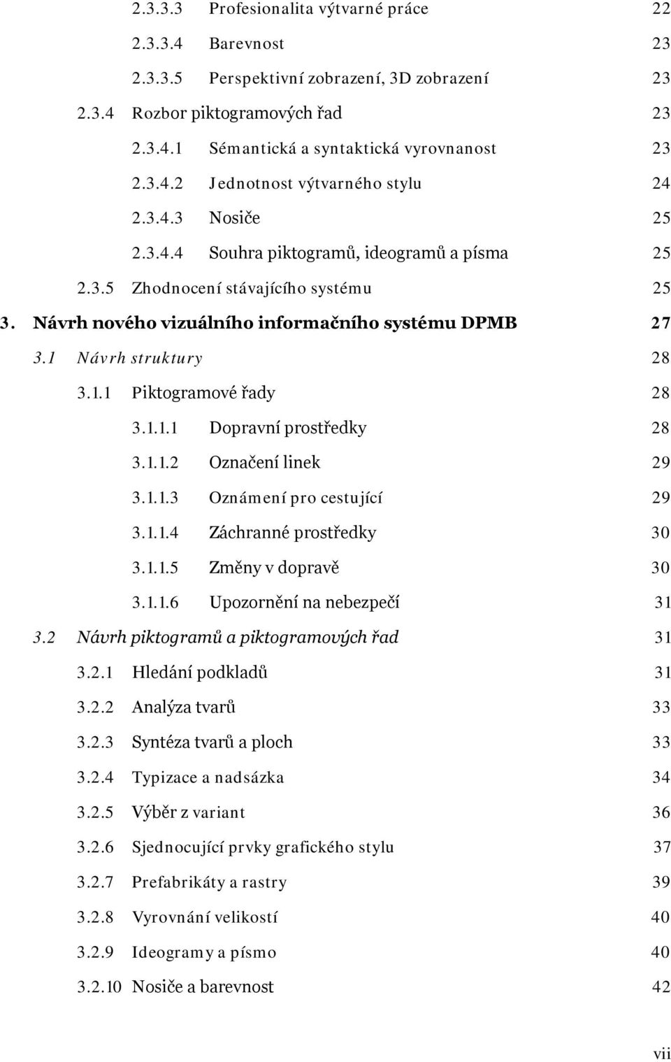 1.1.1 Dopravní prostředky 28 3.1.1.2 Označení linek 29 3.1.1.3 Oznámení pro cestující 29 3.1.1.4 Záchranné prostředky 30 3.1.1.5 Změny v dopravě 30 3.1.1.6 Upozornění na nebezpečí 31 3.