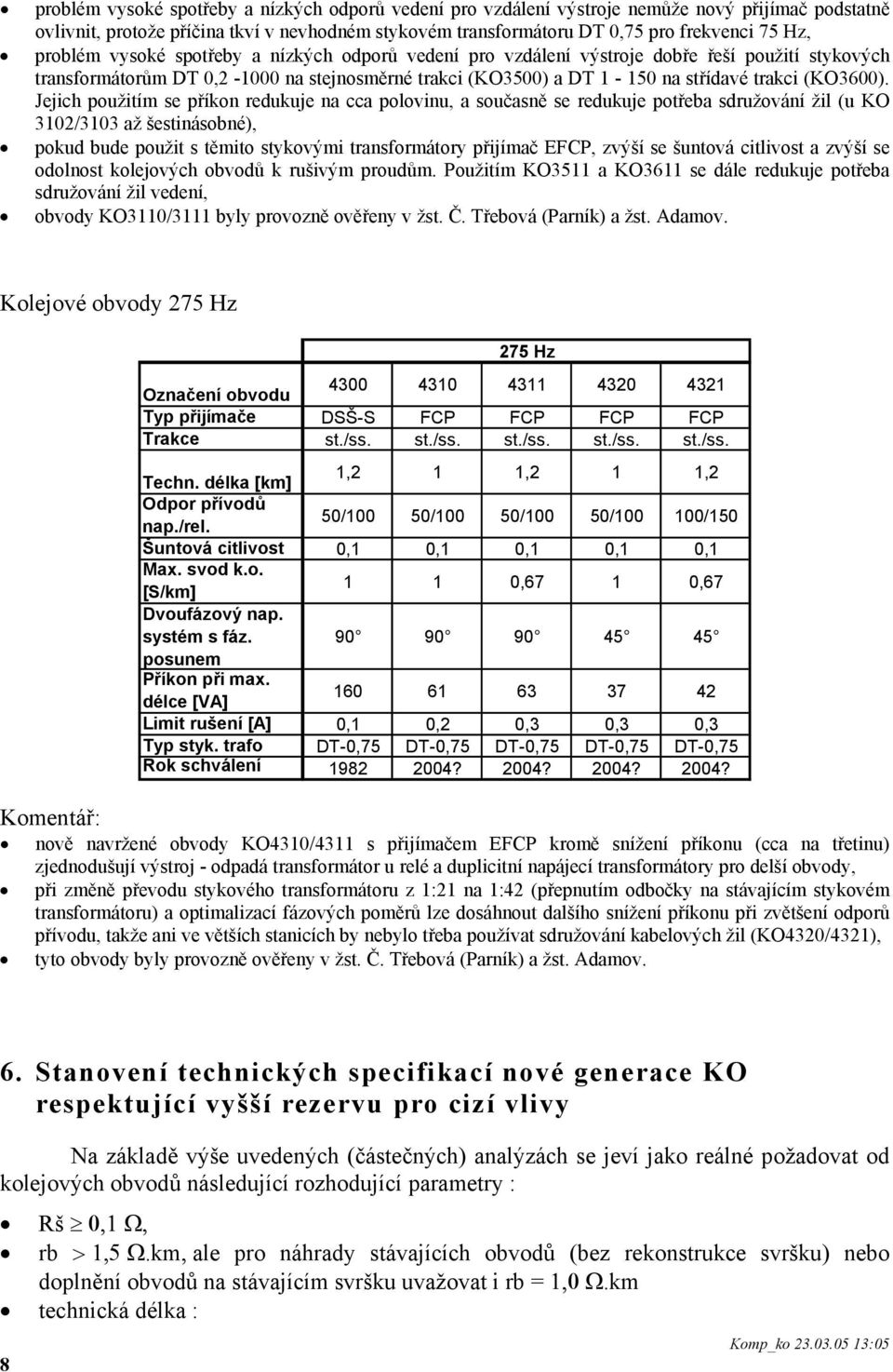 Jejich použitím se příkon redukuje na cca polovinu, a současně se redukuje potřeba sdružování žil (u KO 3102/3103 až šestinásobné), pokud bude použit s těmito stykovými transformátory přijímač EFCP,