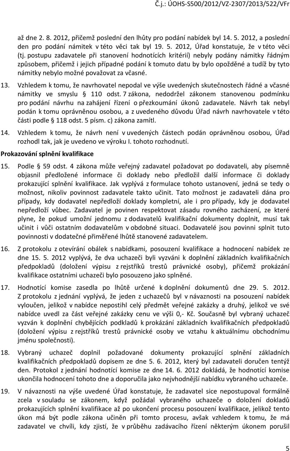 považovat za včasné. 13. Vzhledem k tomu, že navrhovatel nepodal ve výše uvedených skutečnostech řádné a včasné námitky ve smyslu 110 odst.