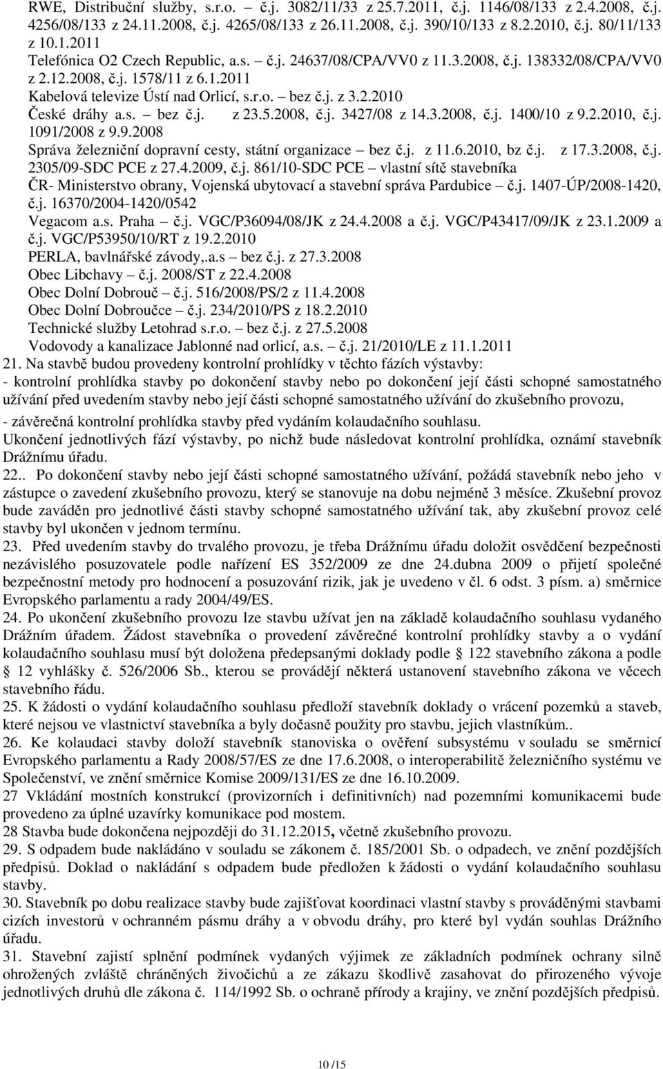 s. bez č.j. z 23.5.2008, č.j. 3427/08 z 14.3.2008, č.j. 1400/10 z 9.2.2010, č.j. 1091/2008 z 9.9.2008 Správa železniční dopravní cesty, státní organizace bez č.j. z 11.6.2010, bz č.j. z 17.3.2008, č.j. 2305/09-SDC PCE z 27.