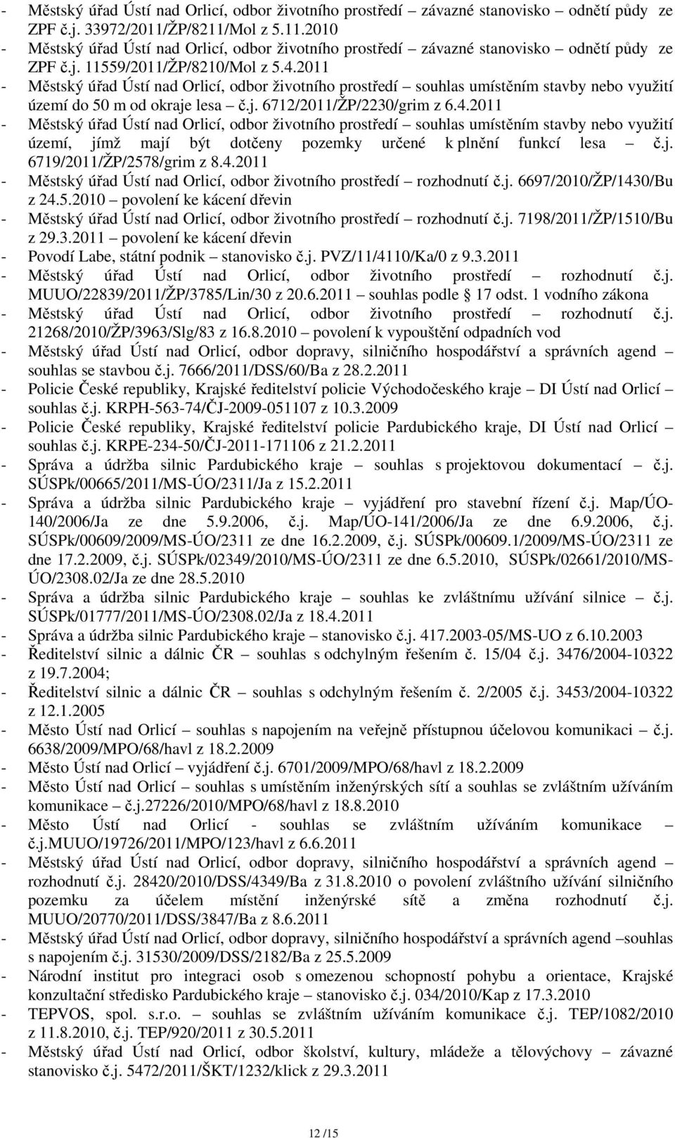 2011 - Městský úřad Ústí nad Orlicí, odbor životního prostředí souhlas umístěním stavby nebo využití území do 50 m od okraje lesa č.j. 6712/2011/ŽP/2230/grim z 6.4.