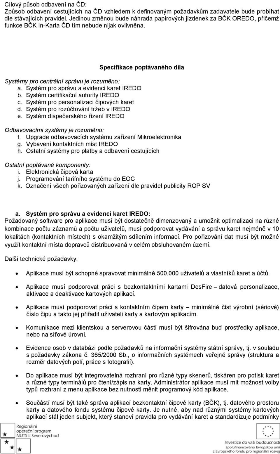 Systém pro správu a evidenci karet IREDO b. Systém certifikační autority IREDO c. Systém pro personalizaci čipových karet d. Systém pro rozúčtování tržeb v IREDO e.