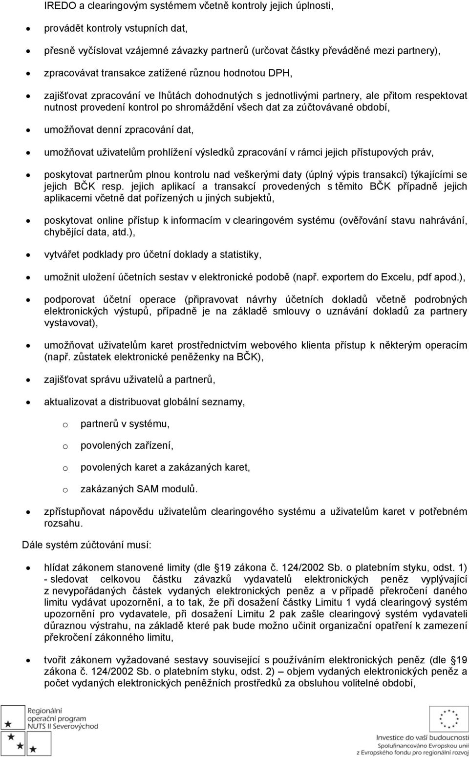 období, umožňovat denní zpracování dat, umožňovat uživatelům prohlížení výsledků zpracování v rámci jejich přístupových práv, poskytovat partnerům plnou kontrolu nad veškerými daty (úplný výpis