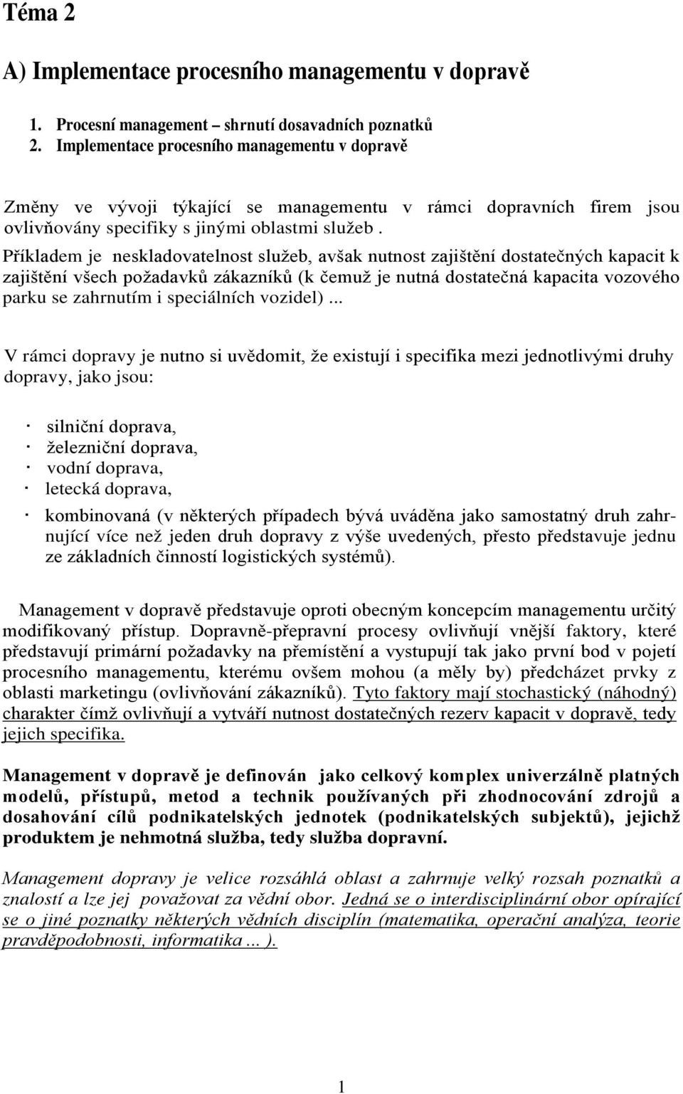 Příkladem je neskladovatelnost služeb, avšak nutnost zajištění dostatečných kapacit k zajištění všech požadavků zákazníků (k čemuž je nutná dostatečná kapacita vozového parku se zahrnutím i