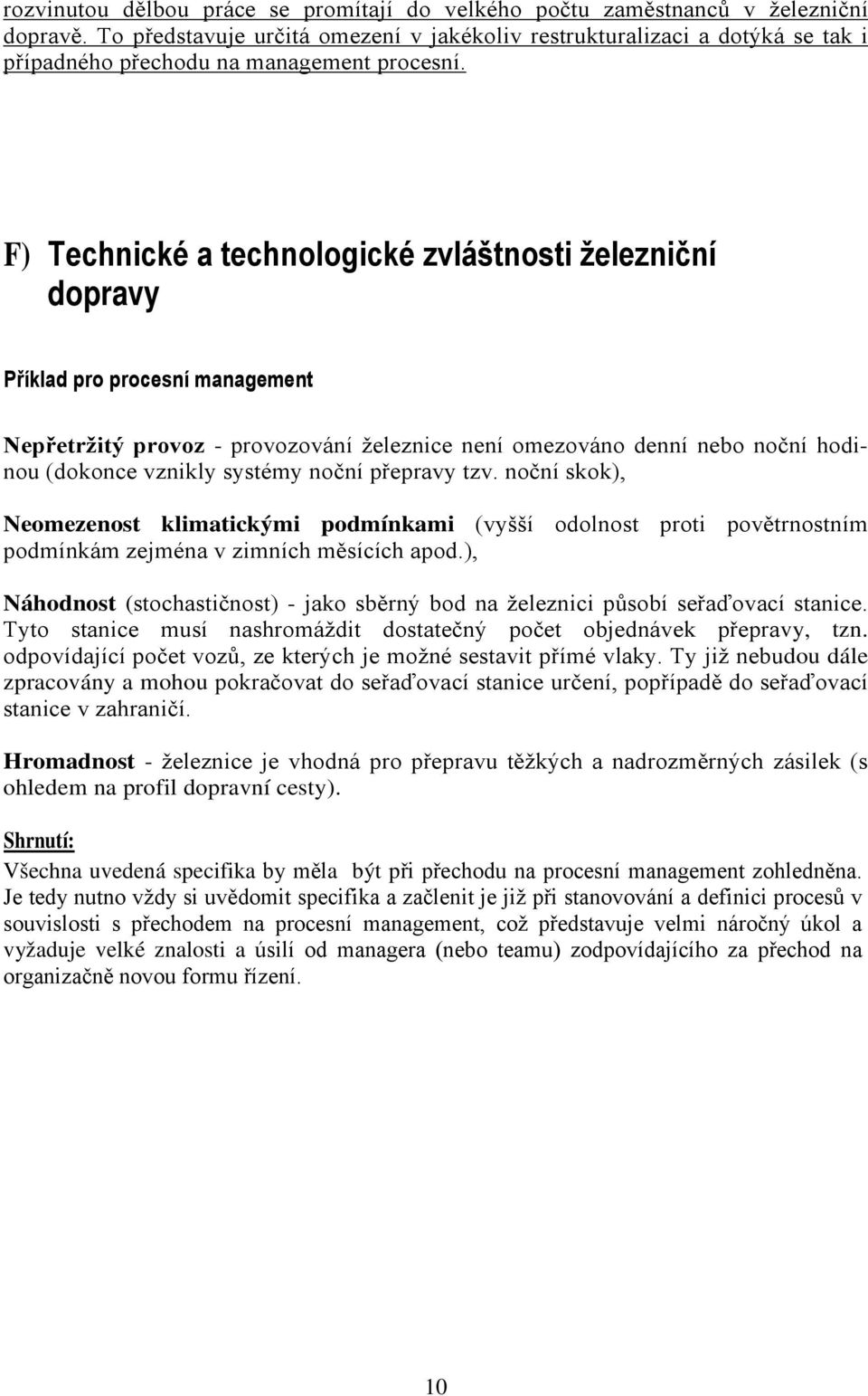 F) Technické a technologické zvláštnosti železniční dopravy Příklad pro procesní management Nepřetržitý provoz - provozování železnice není omezováno denní nebo noční hodinou (dokonce vznikly systémy