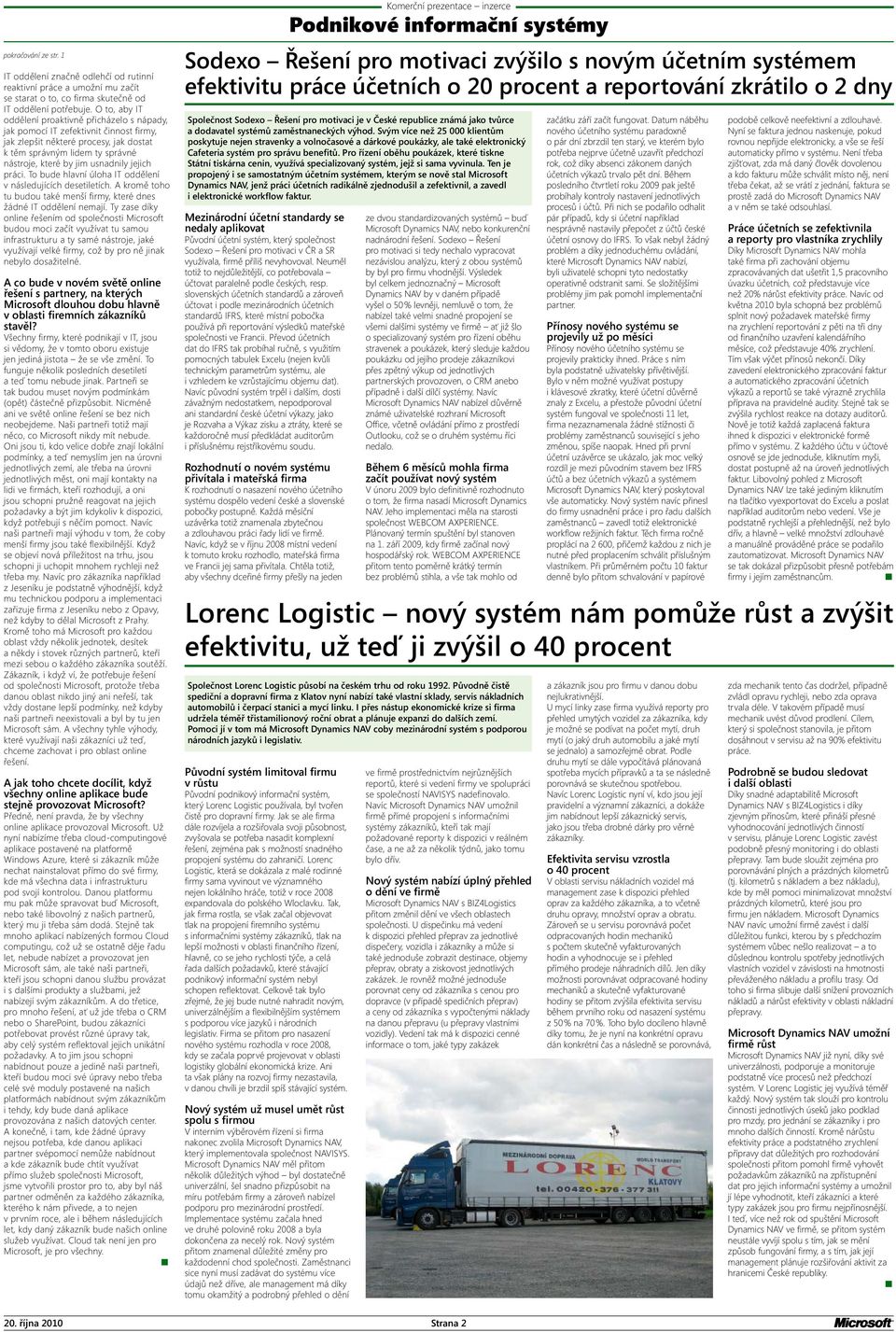 jejich práci. To bude hlavní úloha IT oddělení v následujících desetiletích. A kromě toho tu budou také menší firmy, které dnes žádné IT oddělení nemají.