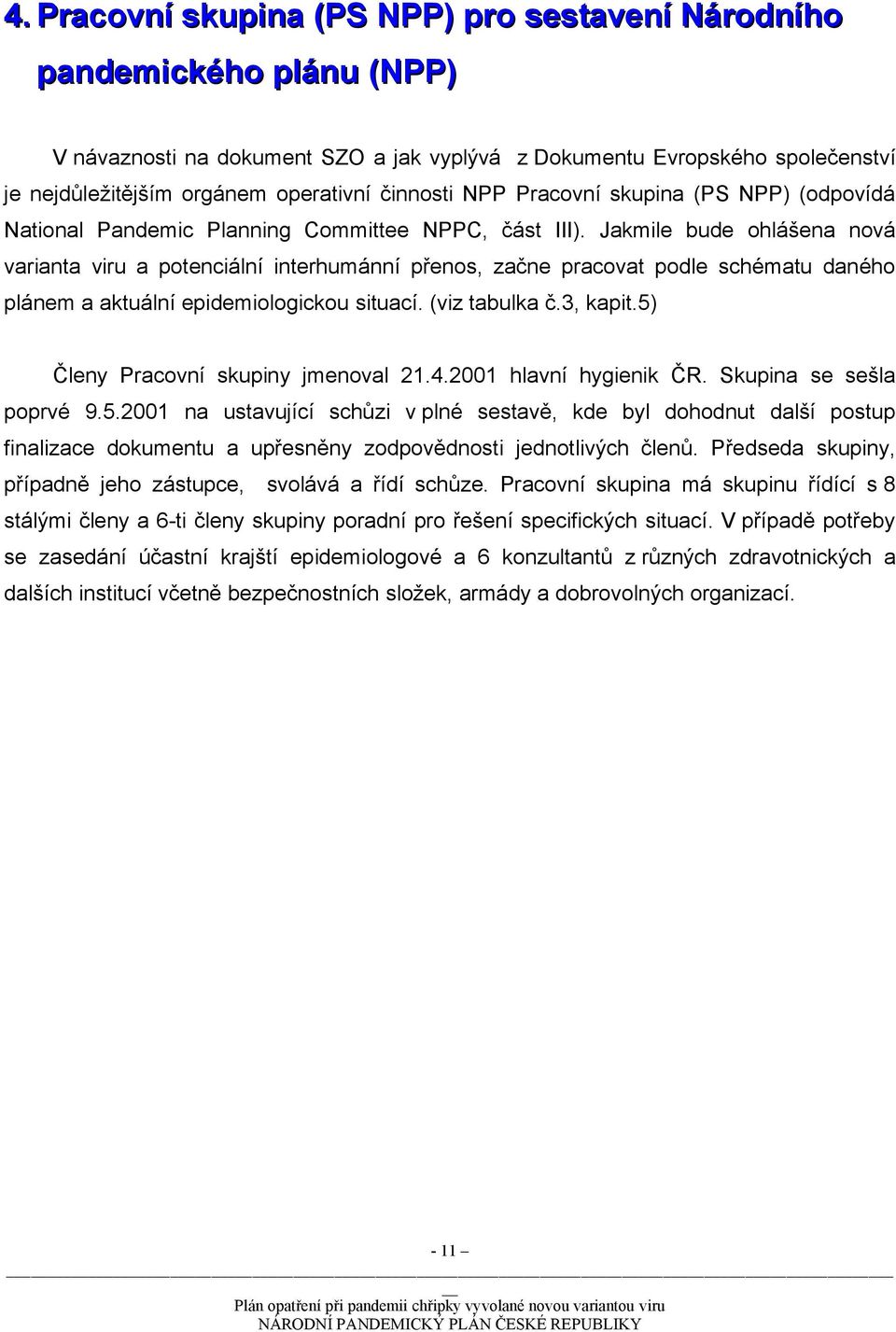 Jakmile bude ohlášena nová varianta viru a potenciální interhumánní přenos, začne pracovat podle schématu daného plánem a aktuální epidemiologickou situací. (viz tabulka č.3, kapit.