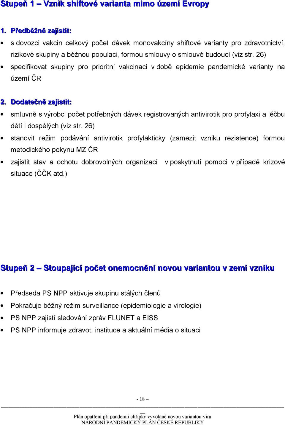 26) specifikovat skupiny pro prioritní vakcinaci v době epidemie pandemické varianty na území ČR 2.