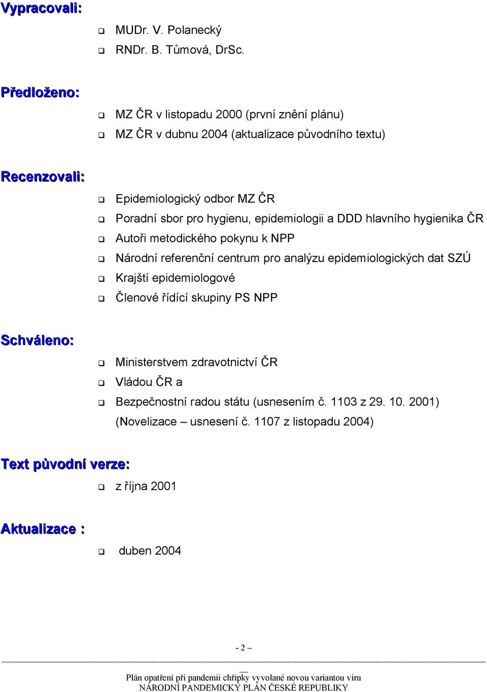 pro hygienu, epidemiologii a DDD hlavního hygienika ČR Autoři metodického pokynu k NPP Národní referenční centrum pro analýzu epidemiologických dat SZÚ Krajští