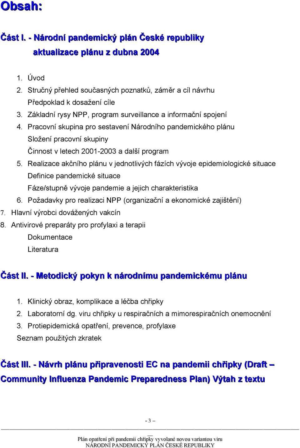 Realizace akčního plánu v jednotlivých fázích vývoje epidemiologické situace Definice pandemické situace Fáze/stupně vývoje pandemie a jejich charakteristika 6.