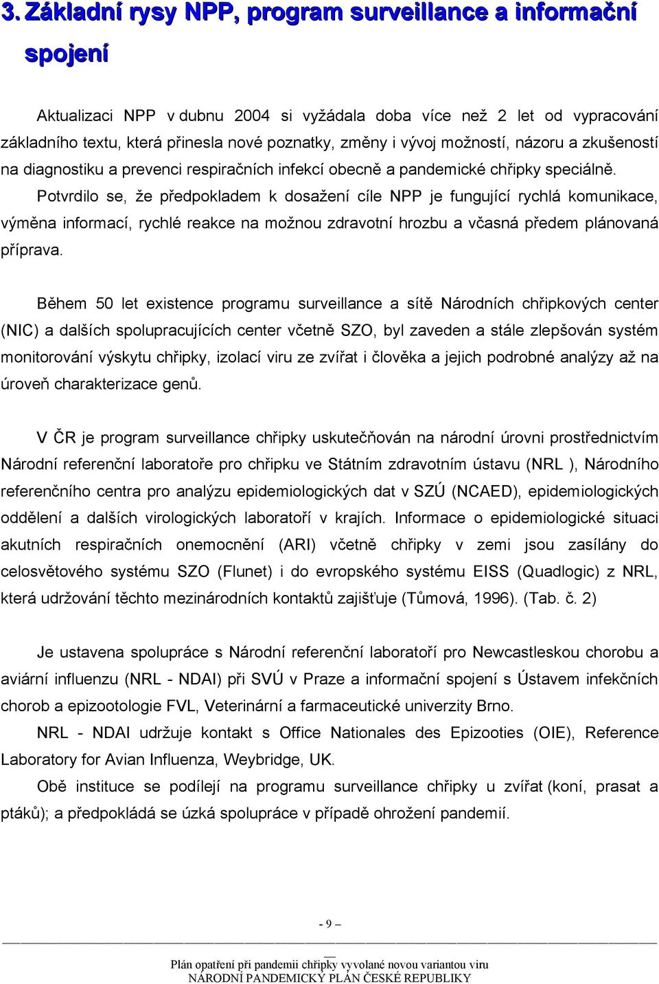 Potvrdilo se, že předpokladem k dosažení cíle NPP je fungující rychlá komunikace, výměna informací, rychlé reakce na možnou zdravotní hrozbu a včasná předem plánovaná příprava.