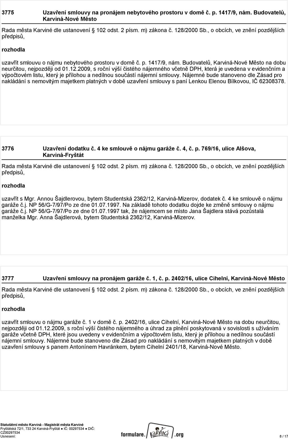 2009, s roční výší čistého nájemného včetně DPH, která je uvedena v evidenčním a výpočtovém listu, který je přílohou a nedílnou součástí nájemní smlouvy.