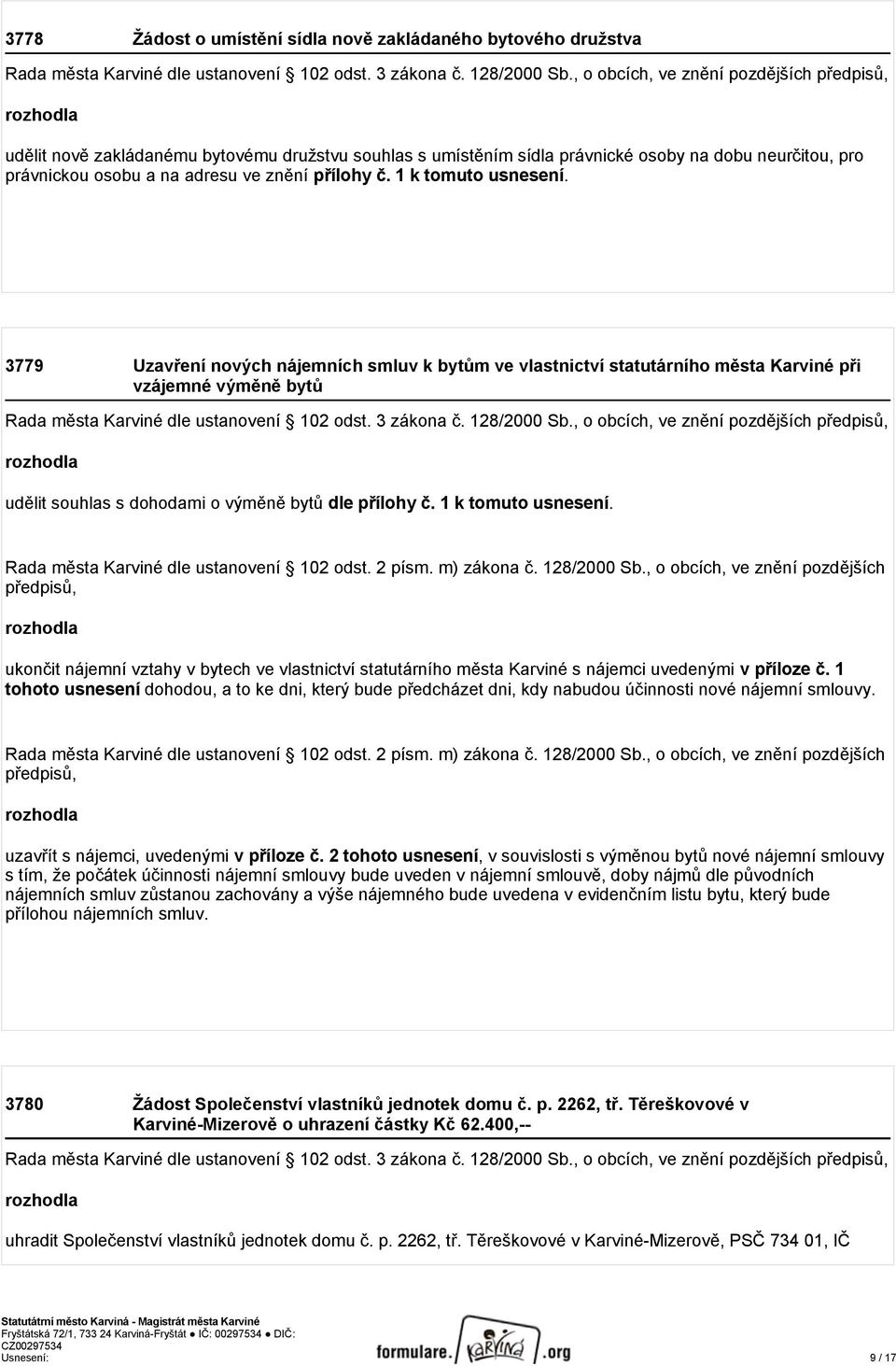 1 k tomuto usnesení. 3779 Uzavření nových nájemních smluv k bytům ve vlastnictví statutárního města Karviné při vzájemné výměně bytů Rada města Karviné dle ustanovení 102 odst. 3 zákona č.