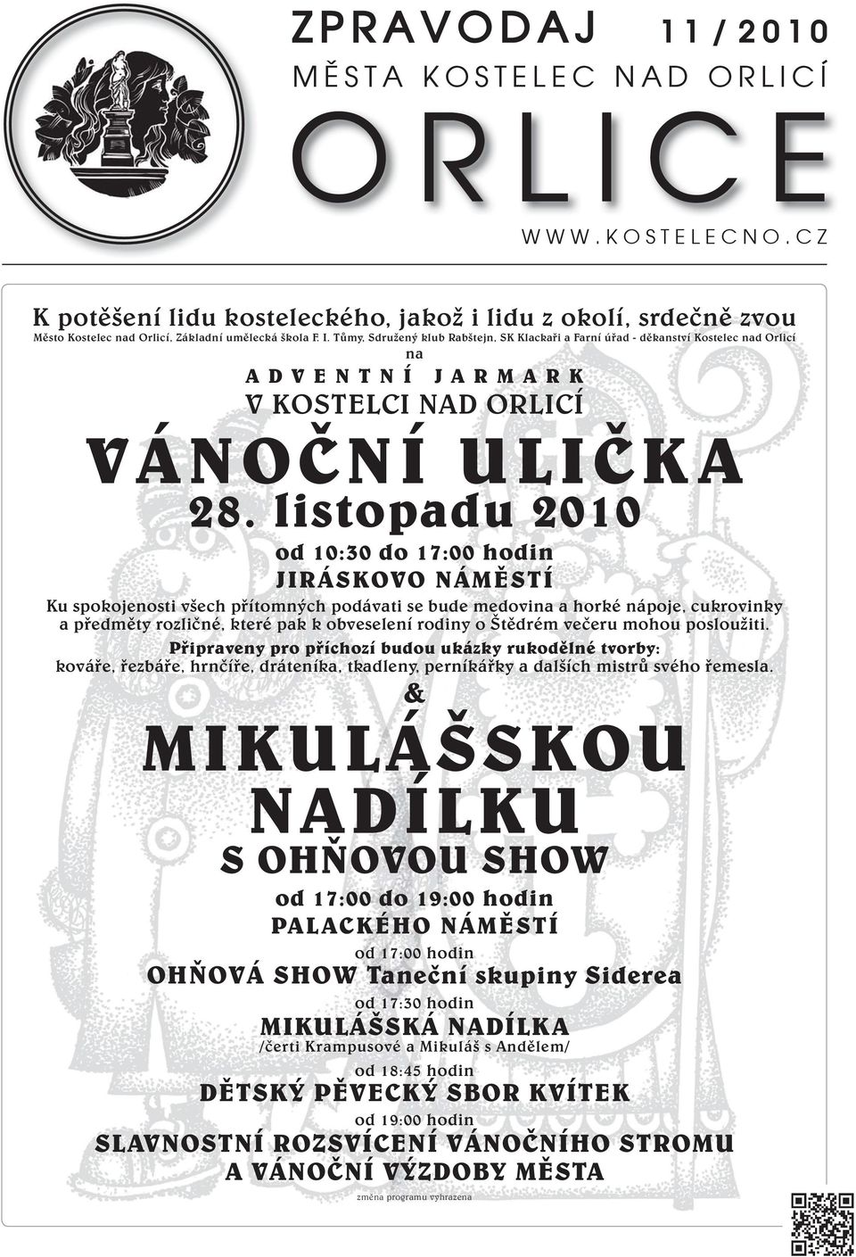 listopadu 2010 od 10:30 do 17:00 hodin JIRÁSKOVO NÁMĚSTÍ Ku spokojenosti všech přítomných podávati se bude medovina a horké nápoje, cukrovinky a předměty rozličné, které pak k obveselení rodiny o