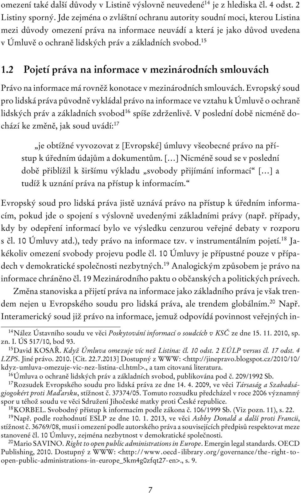 15 1.2 Pojetí práva na informace v mezinárodních smlouvách Právo na informace má rovněž konotace v mezinárodních smlouvách.