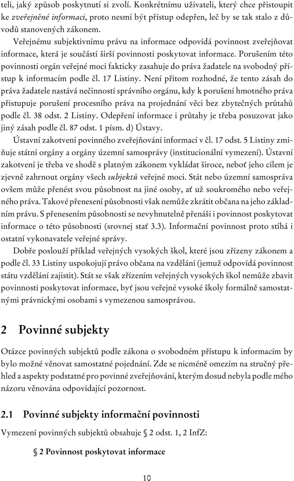 Porušením této povinnosti orgán veřejné moci fakticky zasahuje do práva žadatele na svobodný přístup k informacím podle čl. 17 Listiny.