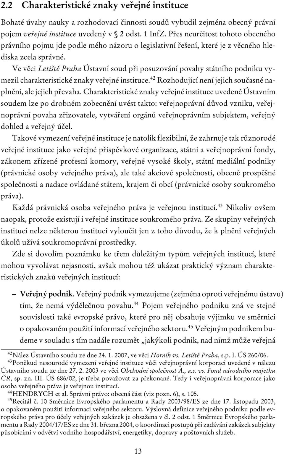 Ve věci Letiště Praha Ústavní soud při posuzování povahy státního podniku vymezil charakteristické znaky veřejné instituce. 42 Rozhodující není jejich současné naplnění, ale jejich převaha.