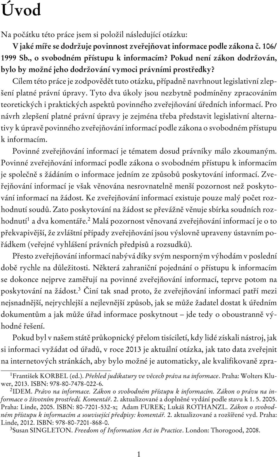 Tyto dva úkoly jsou nezbytně podmíněny zpracováním teoretických i praktických aspektů povinného zveřejňování úředních informací.