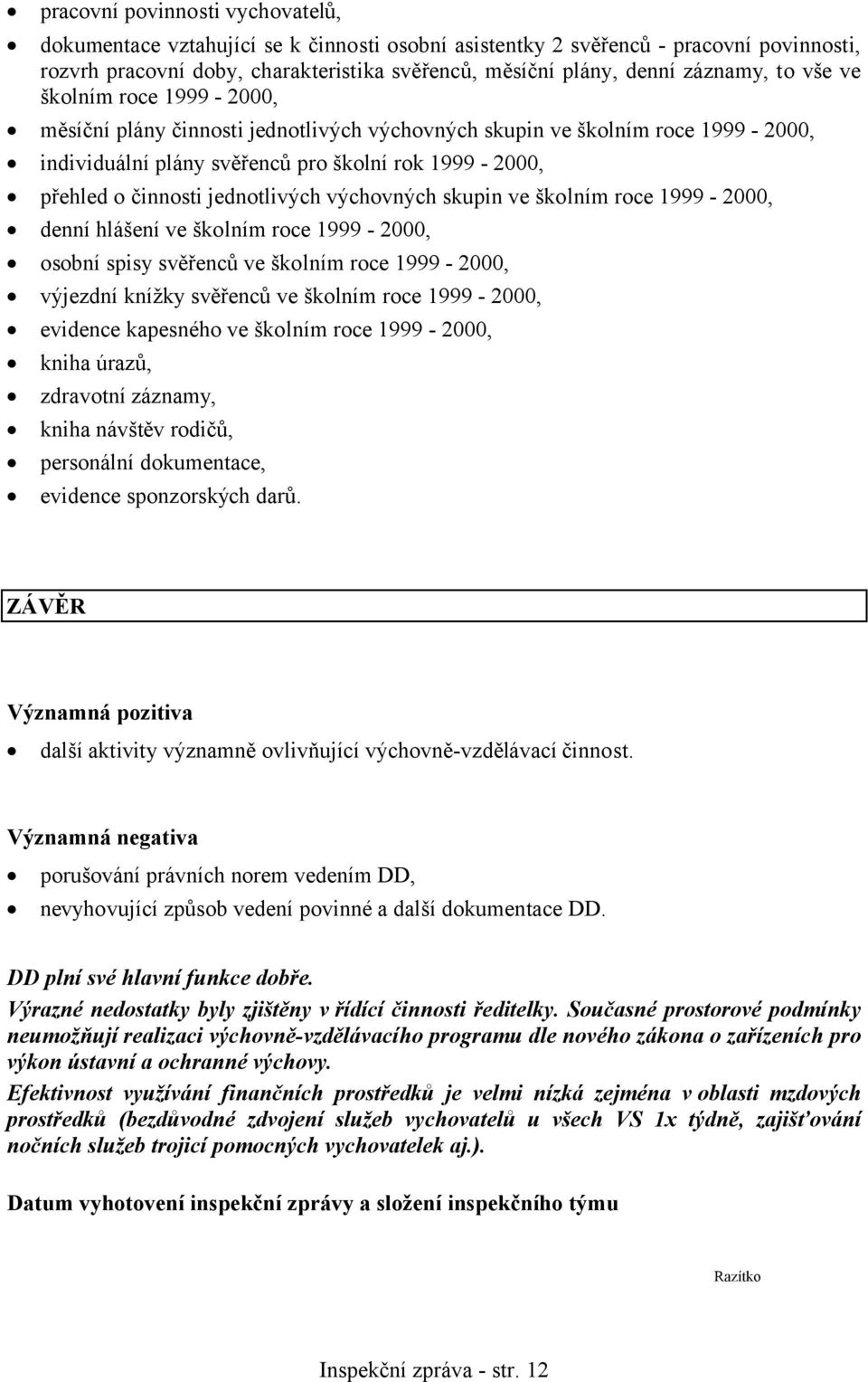 jednotlivých výchovných skupin ve školním roce 1999-2000, denní hlášení ve školním roce 1999-2000, osobní spisy svěřenců ve školním roce 1999-2000, výjezdní knížky svěřenců ve školním roce 1999-2000,