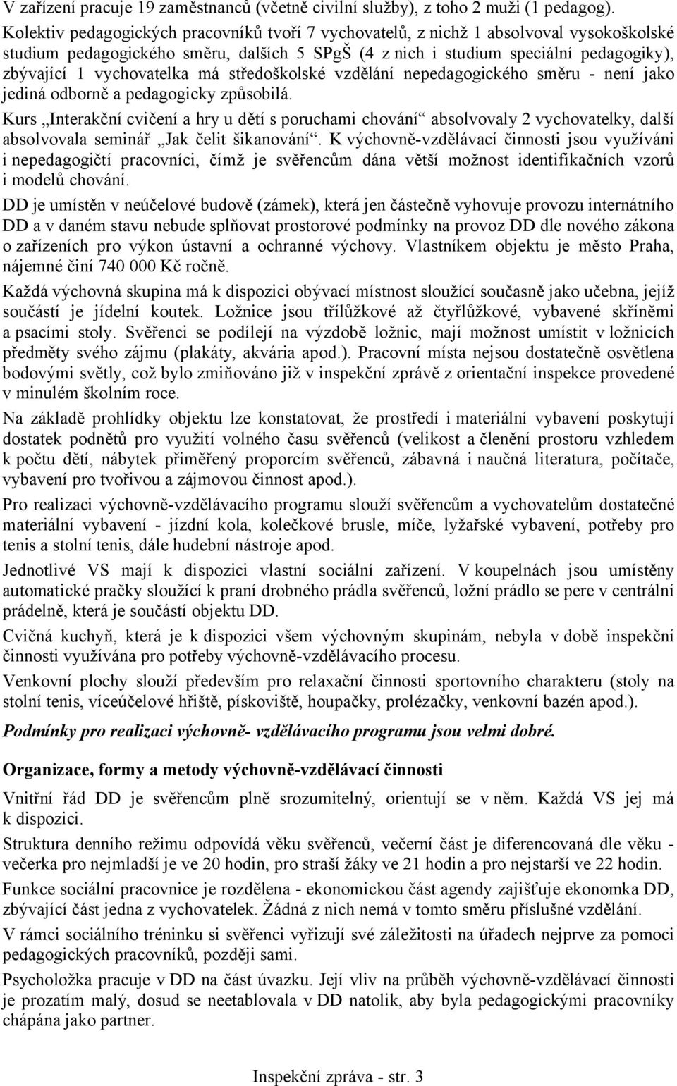 vychovatelka má středoškolské vzdělání nepedagogického směru - není jako jediná odborně a pedagogicky způsobilá.