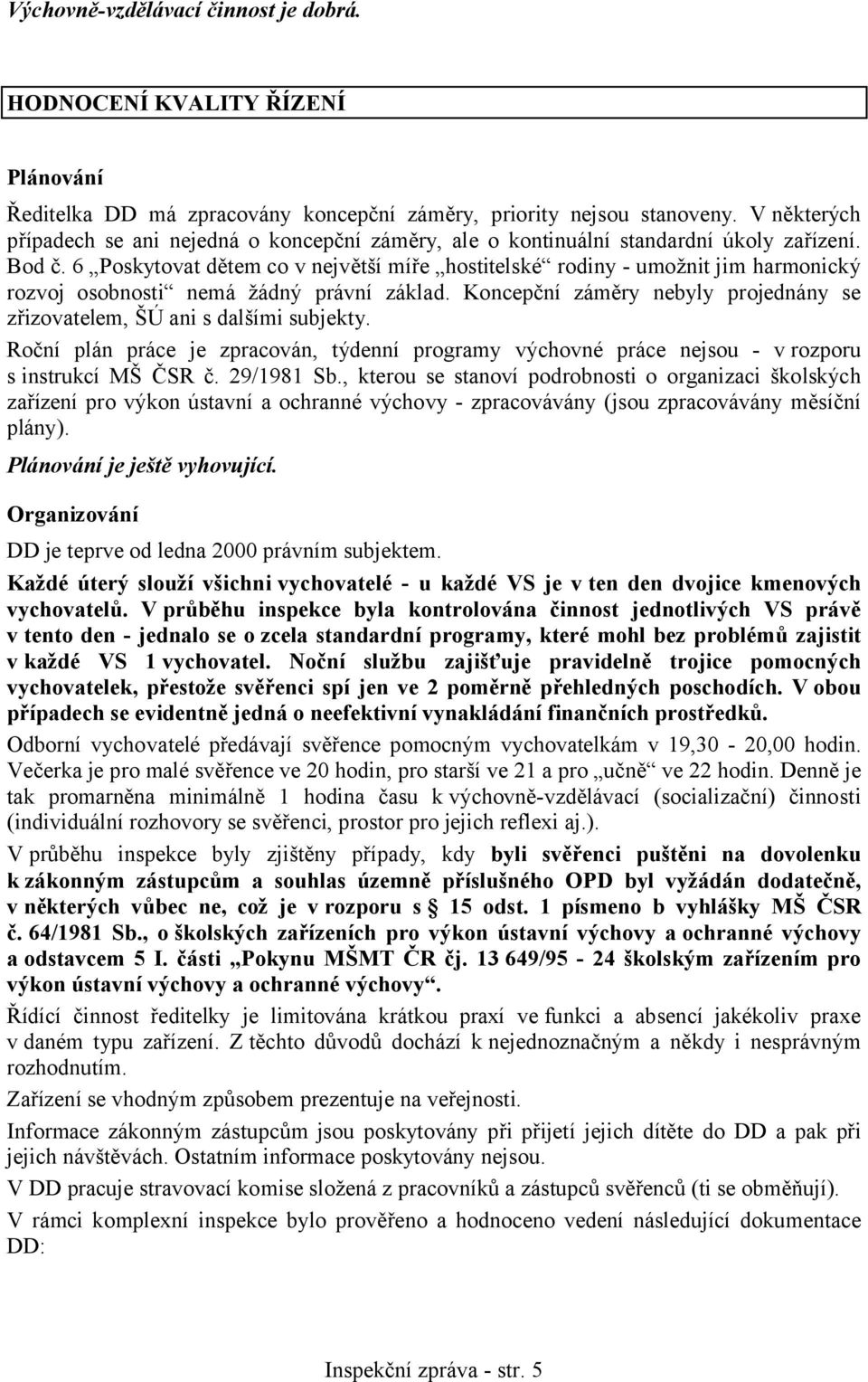 6 Poskytovat dětem co v největší míře hostitelské rodiny - umožnit jim harmonický rozvoj osobnosti nemá žádný právní základ.