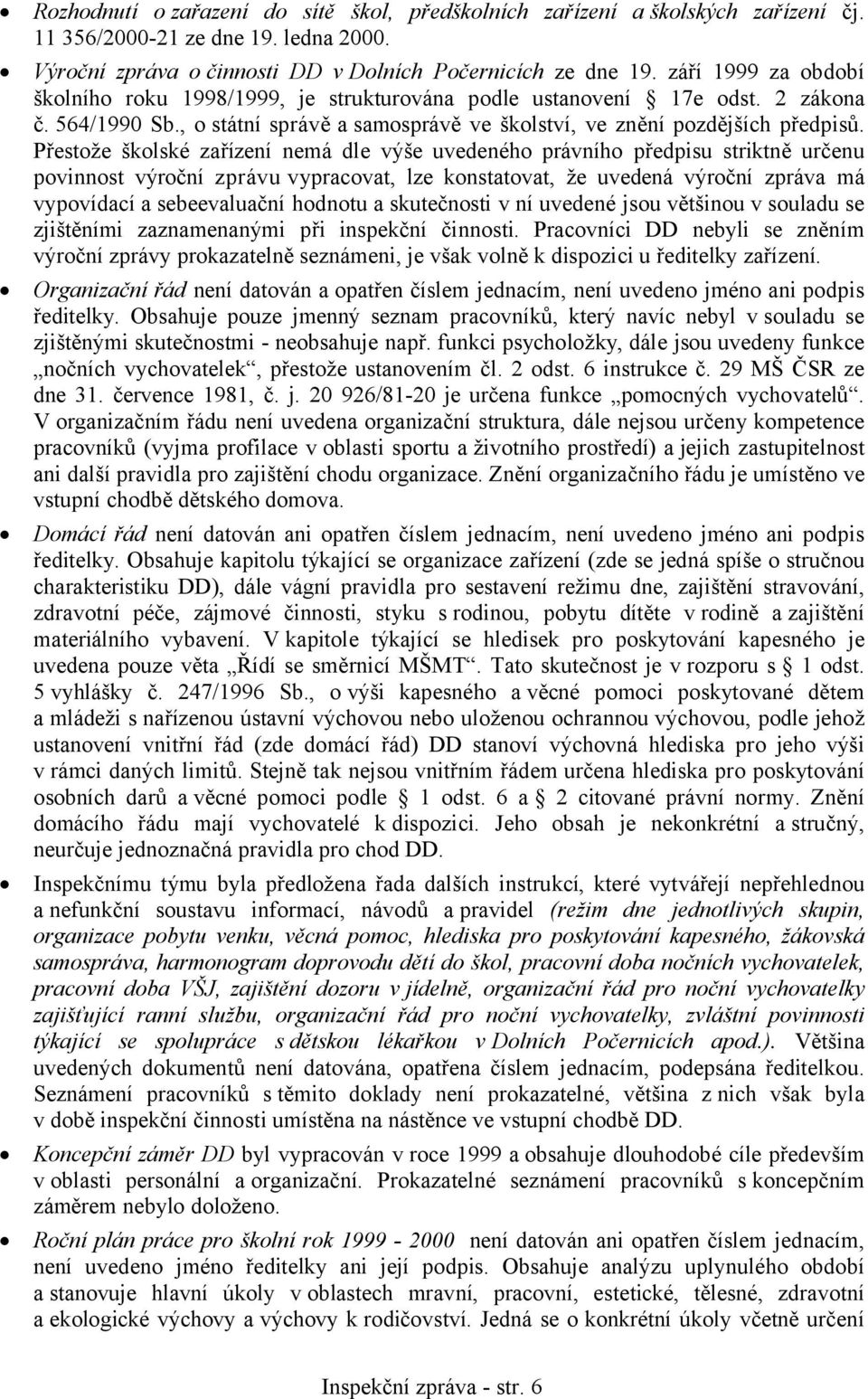 Přestože školské zařízení nemá dle výše uvedeného právního předpisu striktně určenu povinnost výroční zprávu vypracovat, lze konstatovat, že uvedená výroční zpráva má vypovídací a sebeevaluační