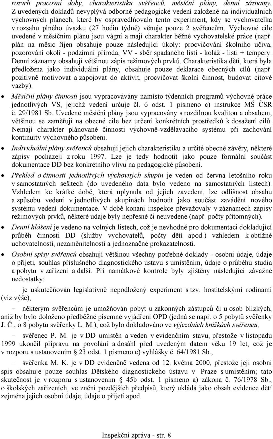 hodin týdně) věnuje pouze 2 svěřencům. Výchovné cíle uvedené v měsíčním plánu jsou vágní a mají charakter běžné vychovatelské práce (např.