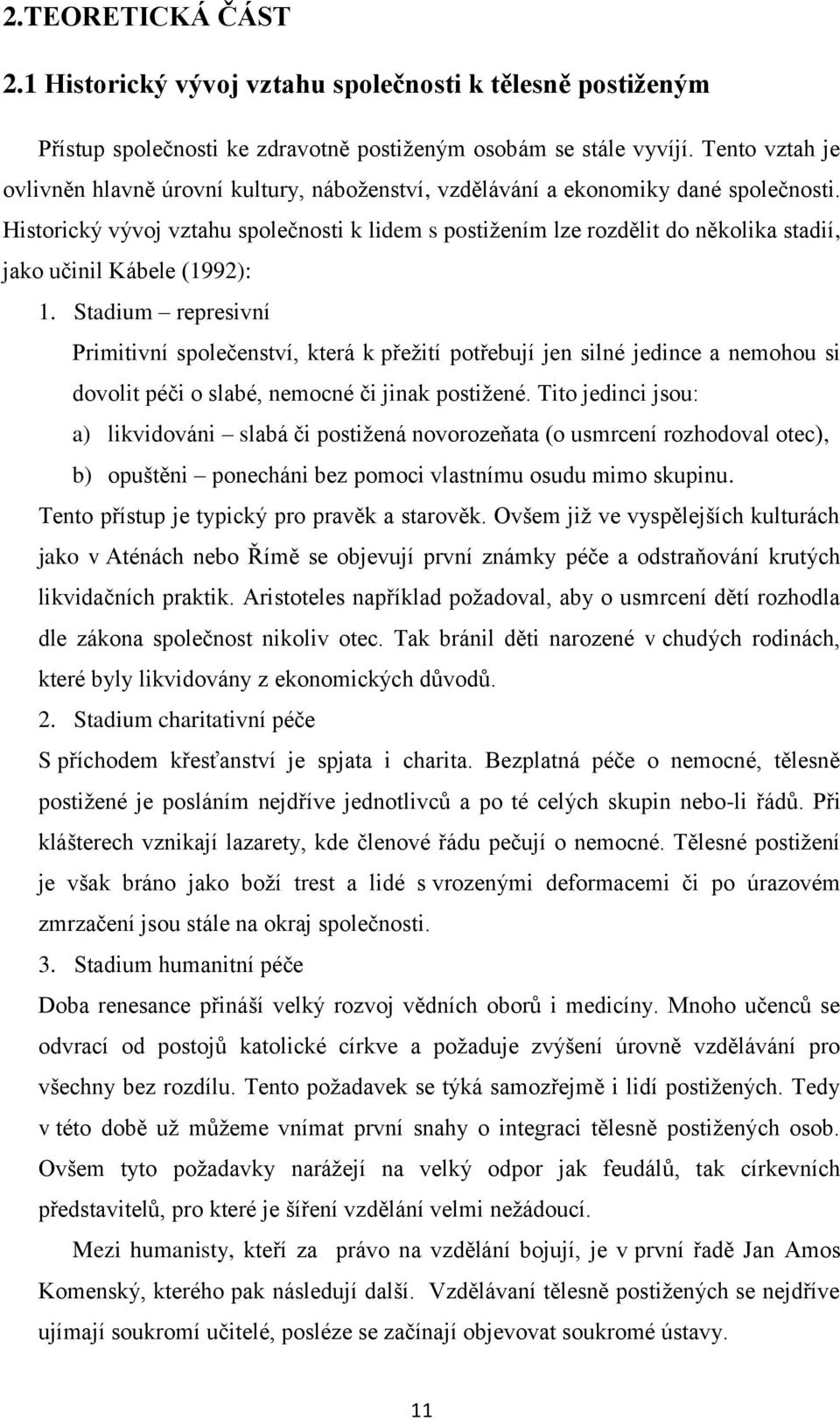 Historický vývoj vztahu společnosti k lidem s postižením lze rozdělit do několika stadií, jako učinil Kábele (1992): 1.