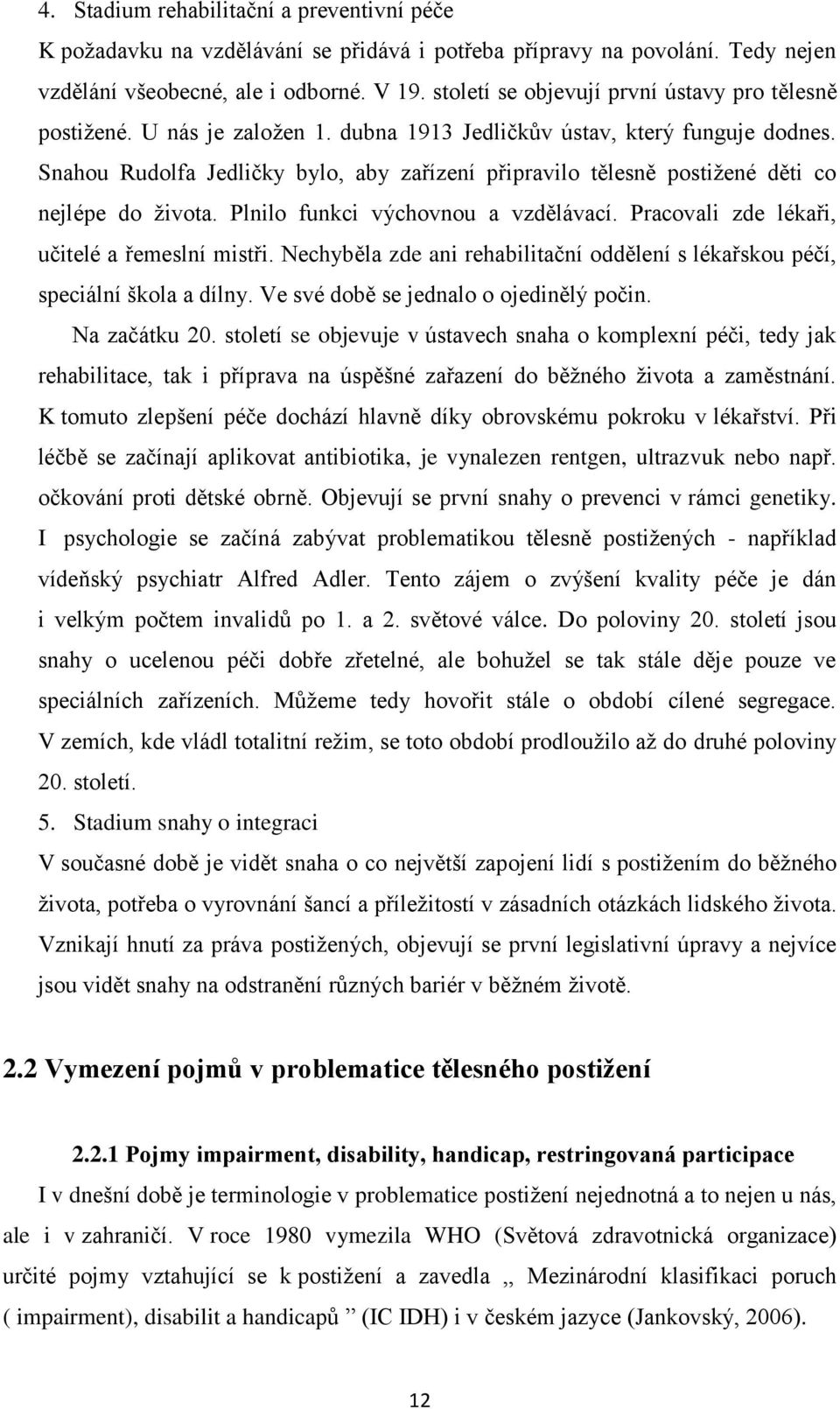 Snahou Rudolfa Jedličky bylo, aby zařízení připravilo tělesně postižené děti co nejlépe do života. Plnilo funkci výchovnou a vzdělávací. Pracovali zde lékaři, učitelé a řemeslní mistři.