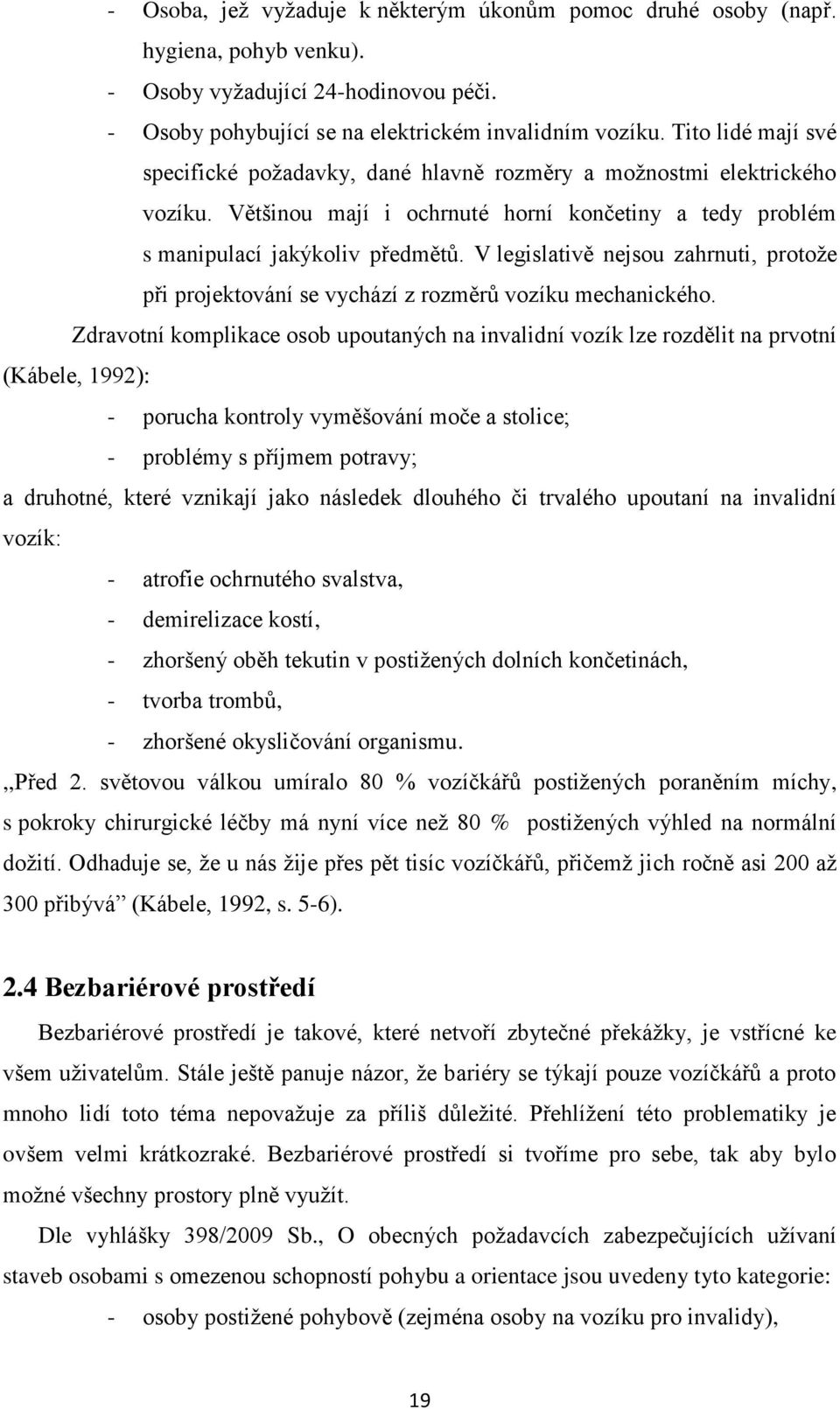 V legislativě nejsou zahrnuti, protože při projektování se vychází z rozměrů vozíku mechanického.