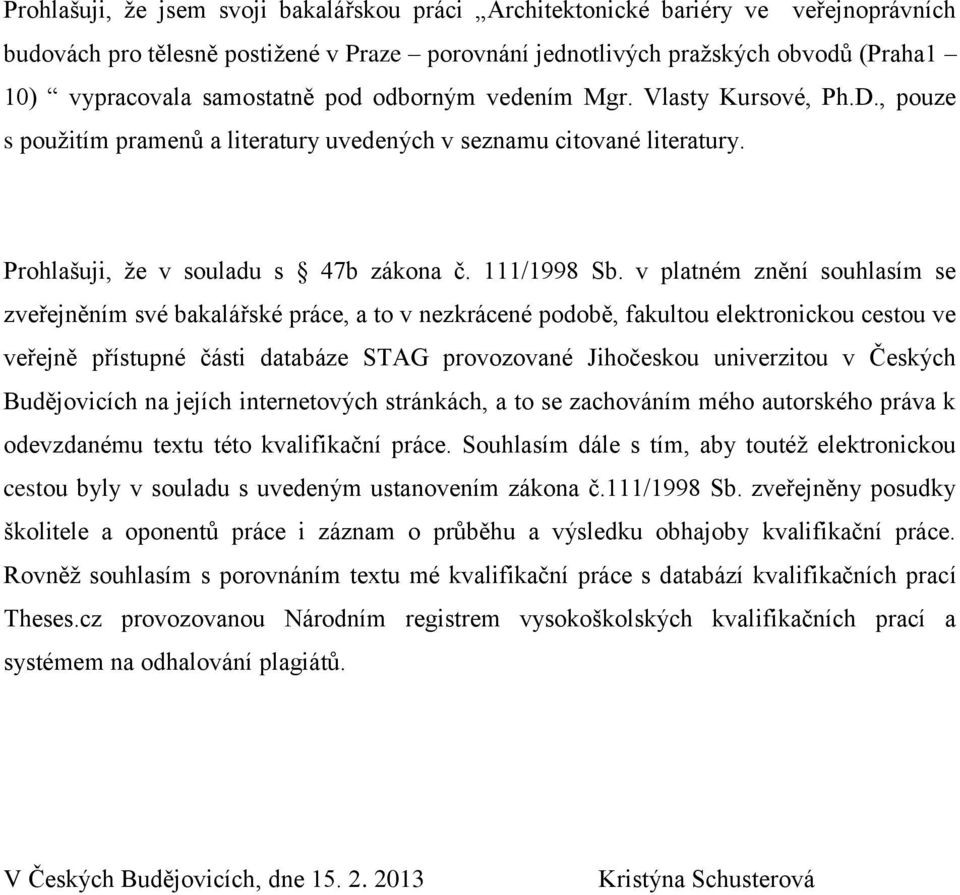 v platném znění souhlasím se zveřejněním své bakalářské práce, a to v nezkrácené podobě, fakultou elektronickou cestou ve veřejně přístupné části databáze STAG provozované Jihočeskou univerzitou v