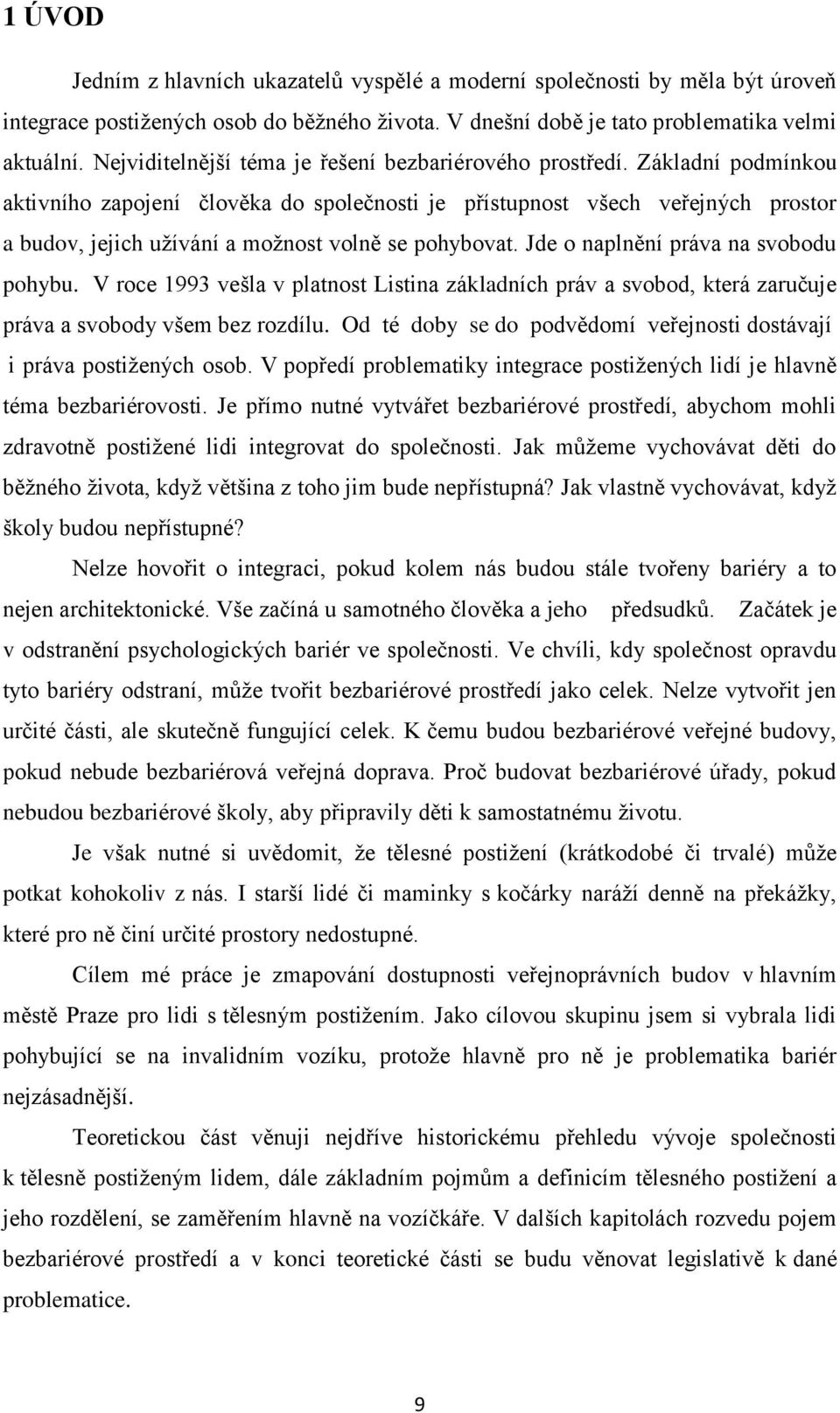 Základní podmínkou aktivního zapojení člověka do společnosti je přístupnost všech veřejných prostor a budov, jejich užívání a možnost volně se pohybovat. Jde o naplnění práva na svobodu pohybu.