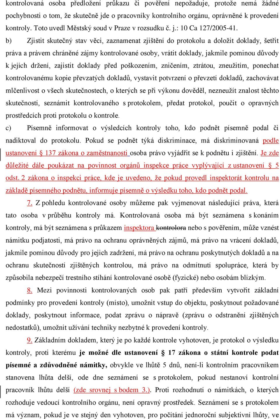 b) Zjistit skutečný stav věci, zaznamenat zjištění do protokolu a doložit doklady, šetřit práva a právem chráněné zájmy kontrolované osoby, vrátit doklady, jakmile pominou důvody k jejich držení,