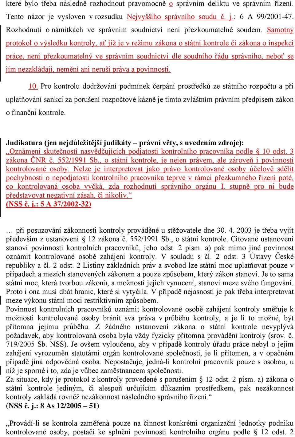 Samotný protokol o výsledku kontroly, ať již je v režimu zákona o státní kontrole či zákona o inspekci práce, není přezkoumatelný ve správním soudnictví dle soudního řádu správního, neboť se jím