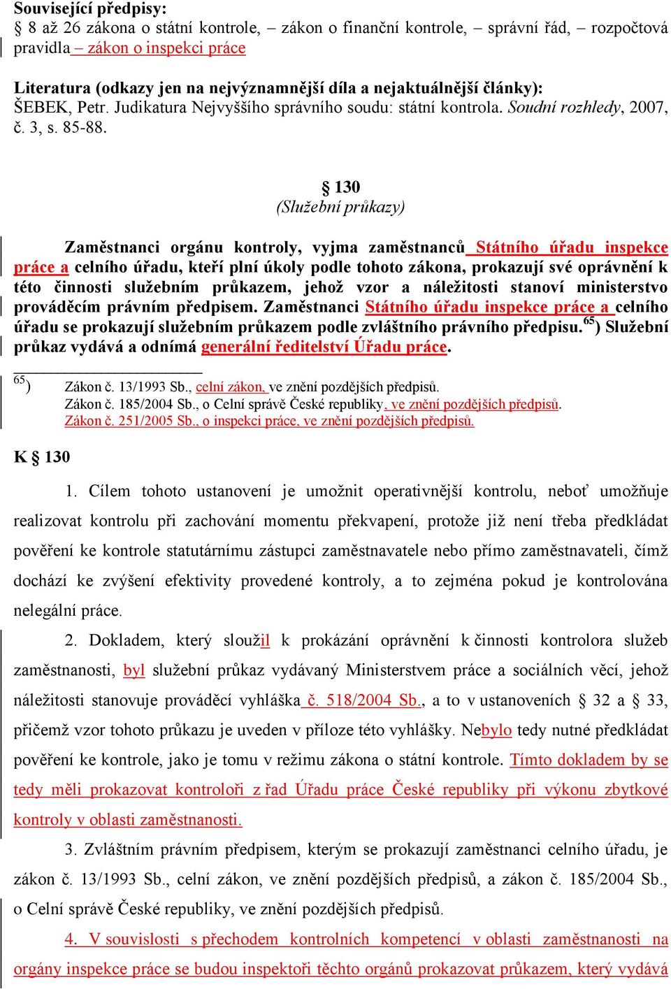 130 (Služební průkazy) Zaměstnanci orgánu kontroly, vyjma zaměstnanců Státního úřadu inspekce práce a celního úřadu, kteří plní úkoly podle tohoto zákona, prokazují své oprávnění k této činnosti