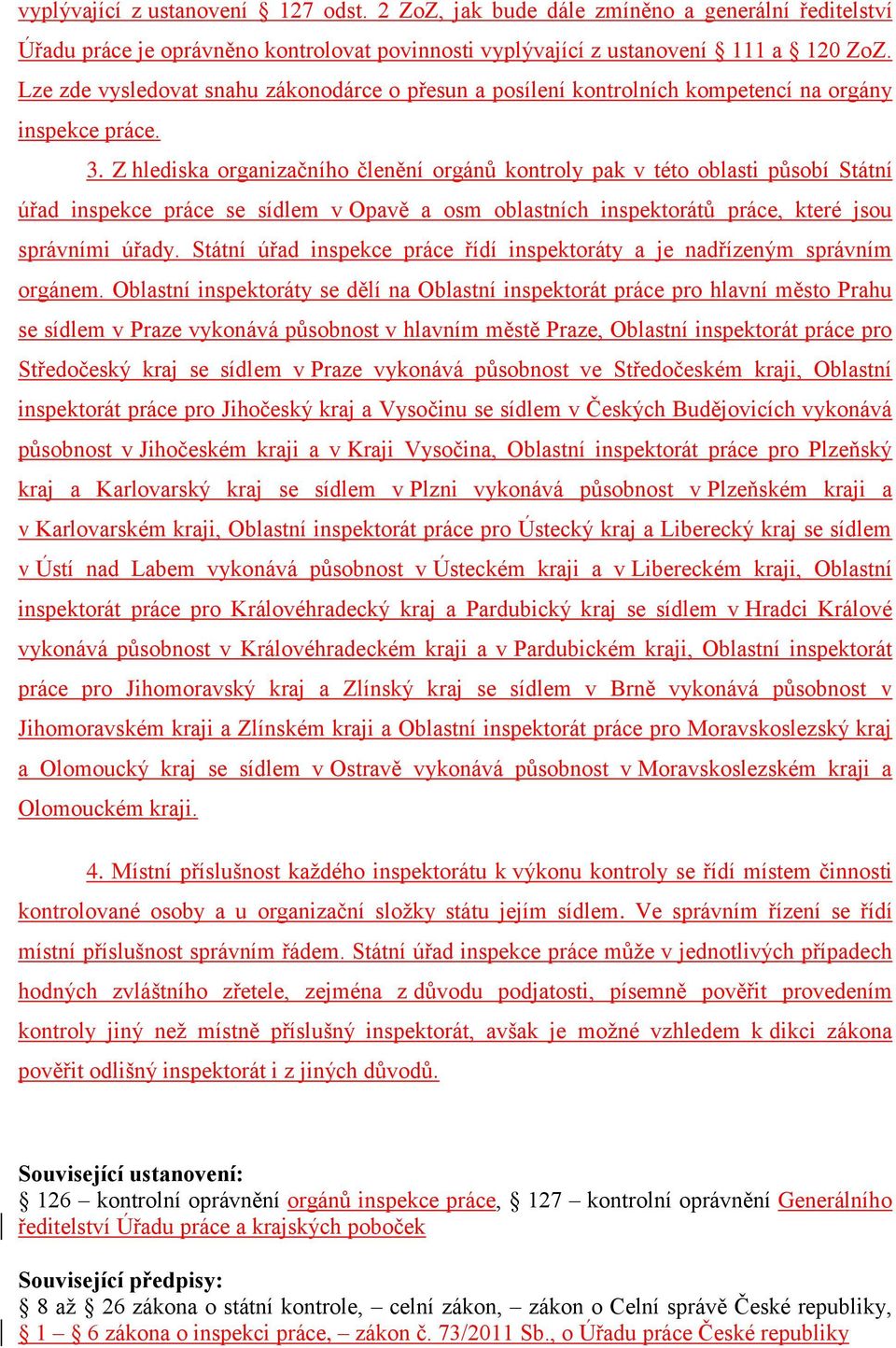 Z hlediska organizačního členění orgánů kontroly pak v této oblasti působí Státní úřad inspekce práce se sídlem v Opavě a osm oblastních inspektorátů práce, které jsou správními úřady.