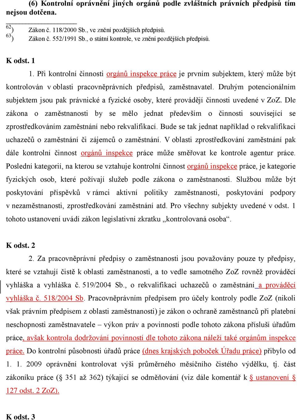 Při kontrolní činnosti orgánů inspekce práce je prvním subjektem, který může být kontrolován v oblasti pracovněprávních předpisů, zaměstnavatel.