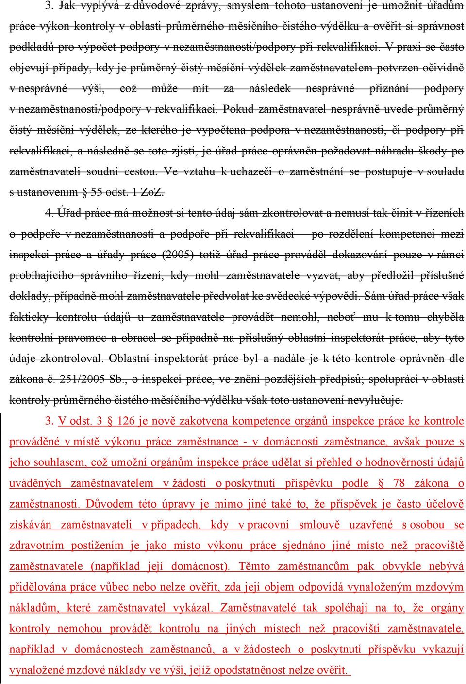 V praxi se často objevují případy, kdy je průměrný čistý měsíční výdělek zaměstnavatelem potvrzen očividně v nesprávné výši, což může mít za následek nesprávné přiznání podpory v