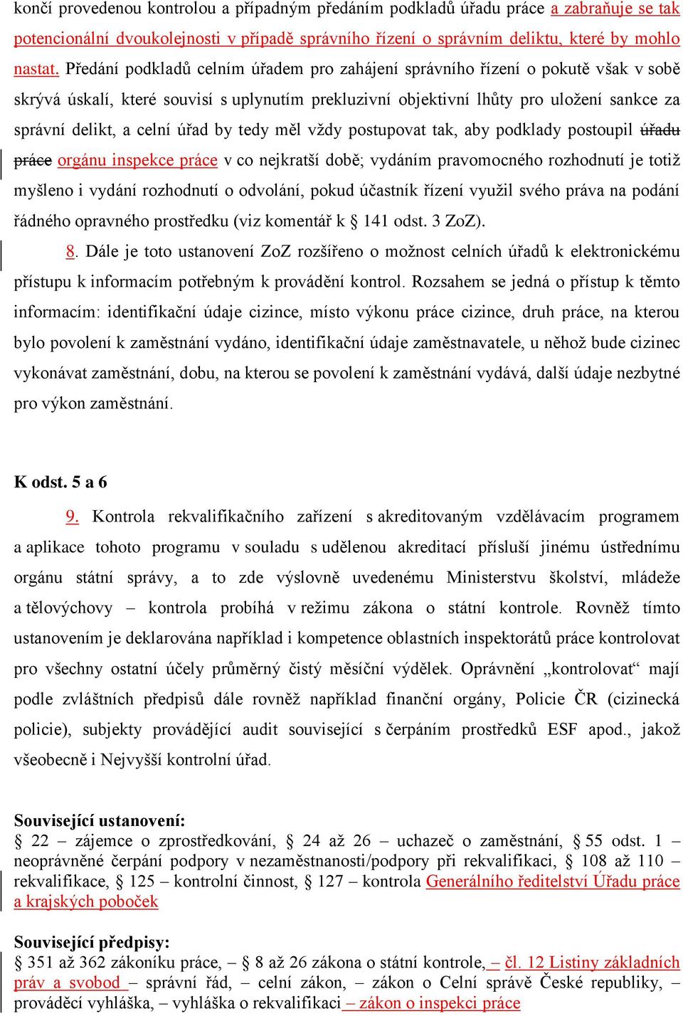 úřad by tedy měl vždy postupovat tak, aby podklady postoupil úřadu práce orgánu inspekce práce v co nejkratší době; vydáním pravomocného rozhodnutí je totiž myšleno i vydání rozhodnutí o odvolání,