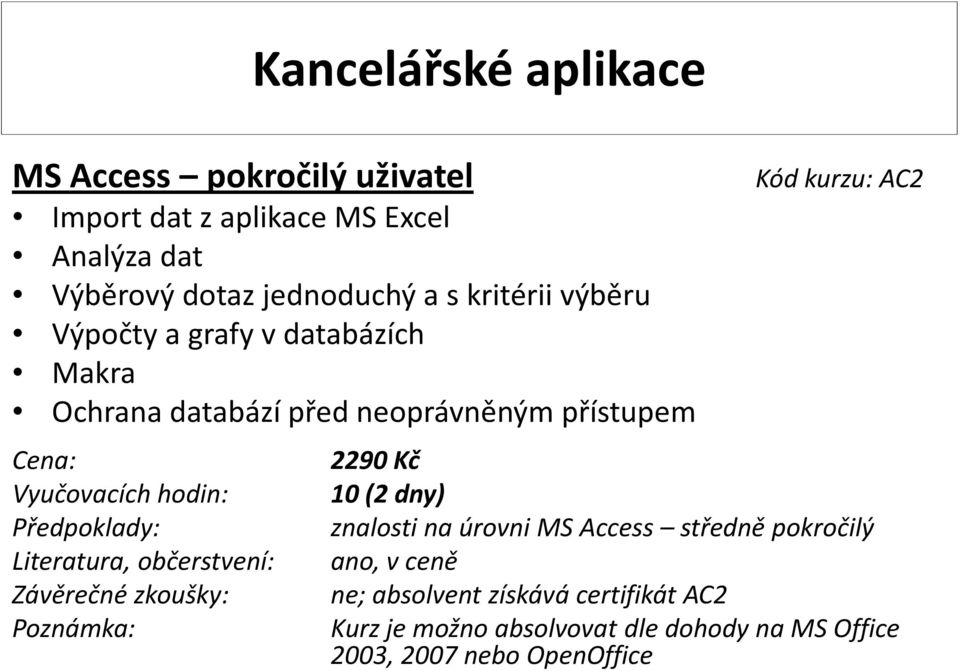 neoprávněným přístupem Kód kurzu: AC2 2290 Kč 10 (2 dny) znalosti na úrovni MS Access středně