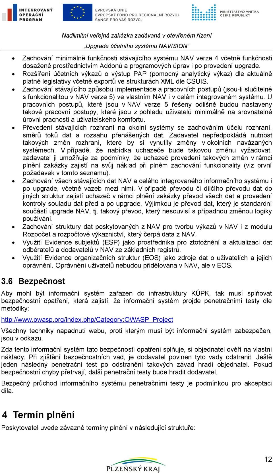 Zachování stávajícího způsobu implementace a pracovních postupů (jsou-li slučitelné s funkcionalitou v NAV verze 5) ve vlastním NAV i v celém integrovaném systému.