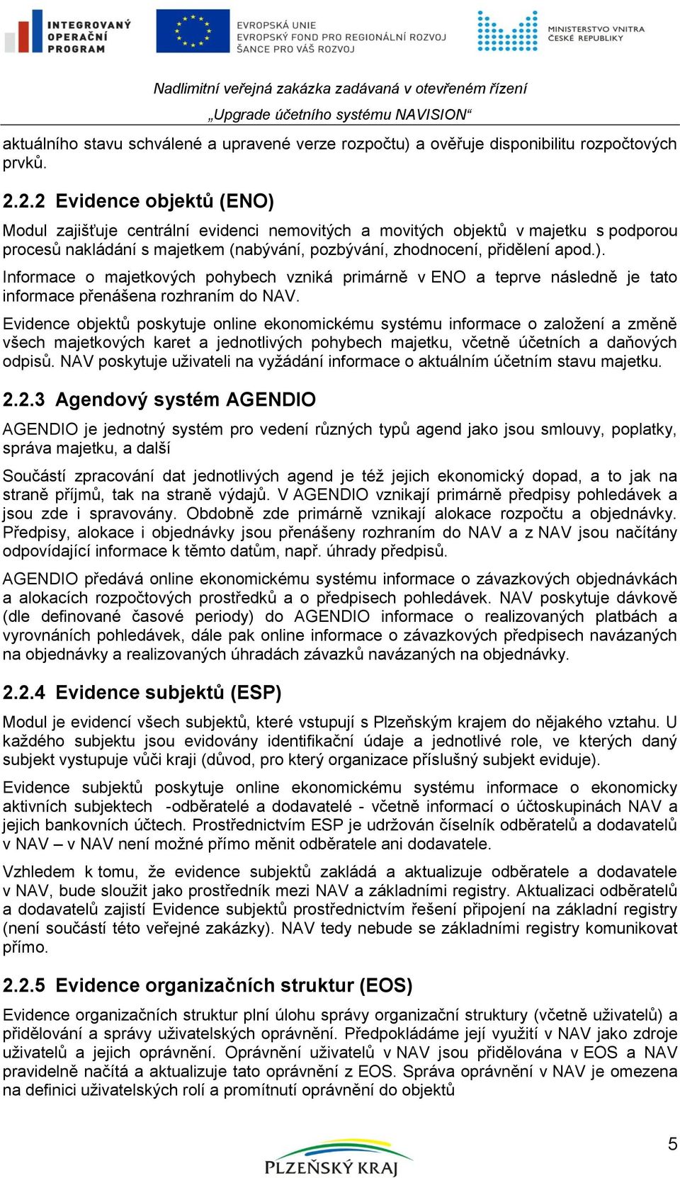 Evidence objektů poskytuje online ekonomickému systému informace o založení a změně všech majetkových karet a jednotlivých pohybech majetku, včetně účetních a daňových odpisů.