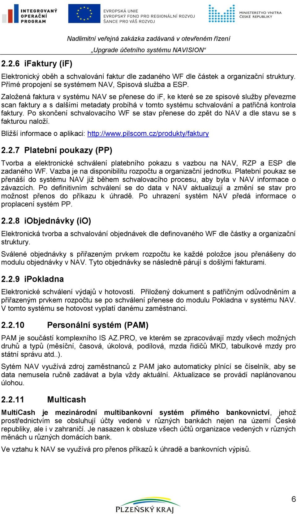 Po skončení schvalovacího WF se stav přenese do zpět do NAV a dle stavu se s fakturou naloží. Bližší informace o aplikaci: http://www.pilscom.cz/produkty/faktury 2.